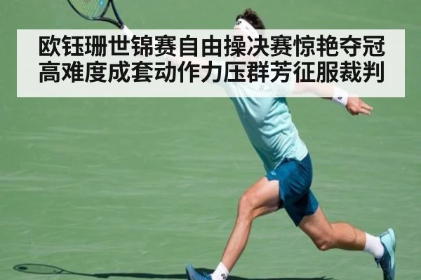 欧钰珊世锦赛自由操决赛惊艳夺冠 高难度成套动作力压群芳征服裁判